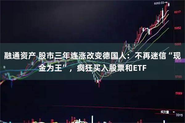 融通资产 股市三年连涨改变德国人：不再迷信“现金为王”，疯狂买入股票和ETF