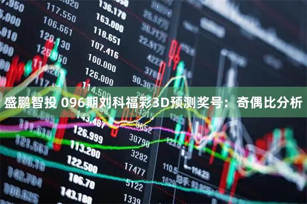 盛鹏智投 096期刘科福彩3D预测奖号：奇偶比分析