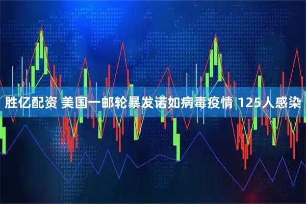 胜亿配资 美国一邮轮暴发诺如病毒疫情 125人感染